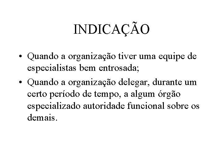 INDICAÇÃO • Quando a organização tiver uma equipe de especialistas bem entrosada; • Quando