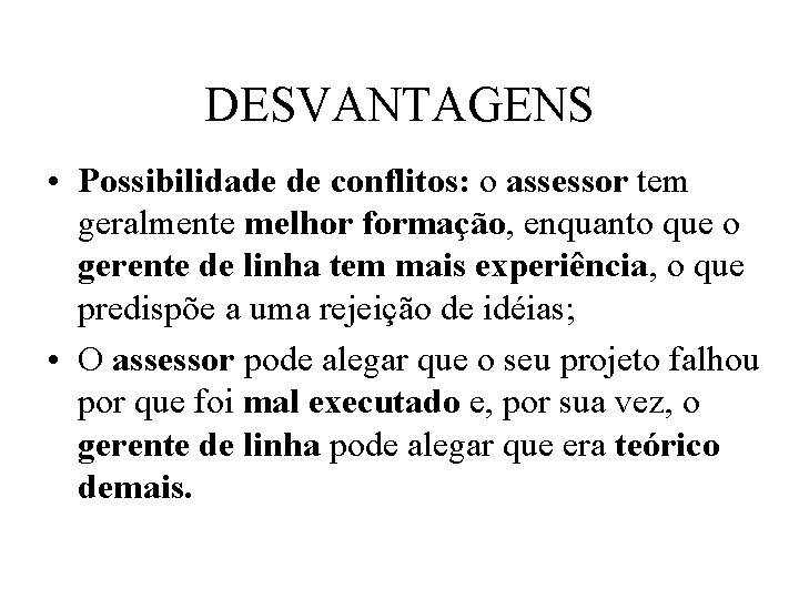 DESVANTAGENS • Possibilidade de conflitos: o assessor tem geralmente melhor formação, enquanto que o