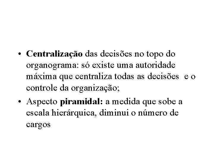  • Centralização das decisões no topo do organograma: só existe uma autoridade máxima