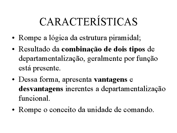 CARACTERÍSTICAS • Rompe a lógica da estrutura piramidal; • Resultado da combinação de dois