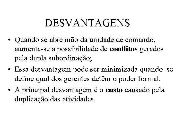 DESVANTAGENS • Quando se abre mão da unidade de comando, aumenta-se a possibilidade de