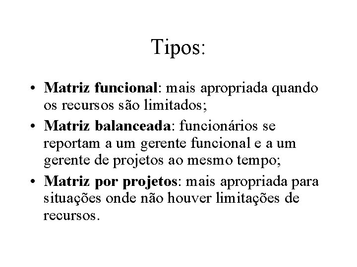 Tipos: • Matriz funcional: mais apropriada quando os recursos são limitados; • Matriz balanceada: