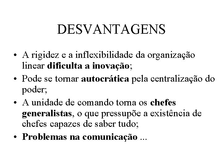 DESVANTAGENS • A rigidez e a inflexibilidade da organização linear dificulta a inovação; •