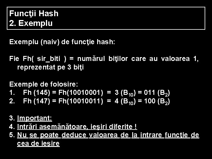 Funcţii Hash 2. Exemplu (naiv) de funcţie hash: Fie Fh( sir_biti ) = numărul
