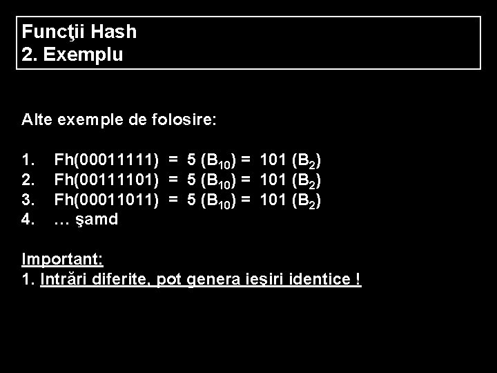 Funcţii Hash 2. Exemplu Alte exemple de folosire: 1. 2. 3. 4. Fh(00011111) =