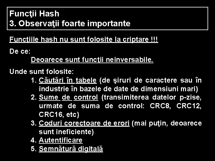 Funcţii Hash 3. Observaţii foarte importante Funcţiile hash nu sunt folosite la criptare !!!