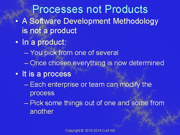 Processes not Products • A Software Development Methodology is not a product • In