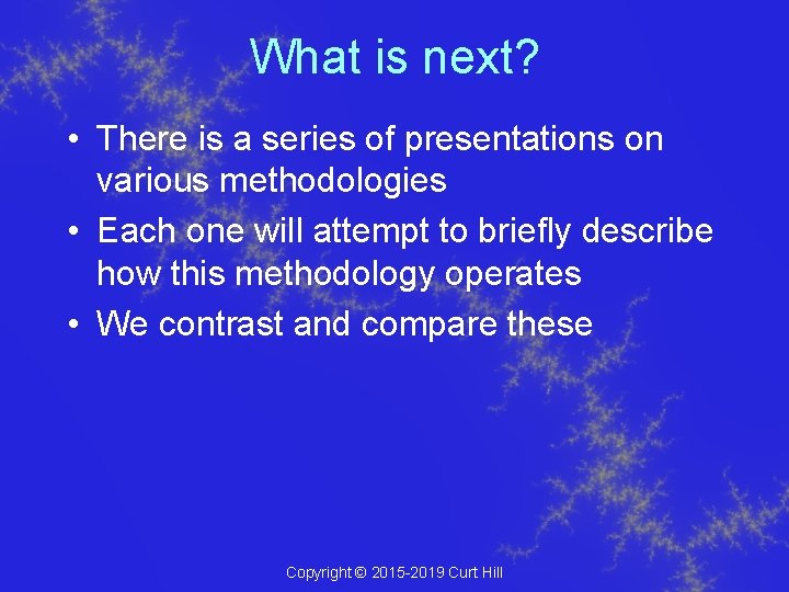 What is next? • There is a series of presentations on various methodologies •