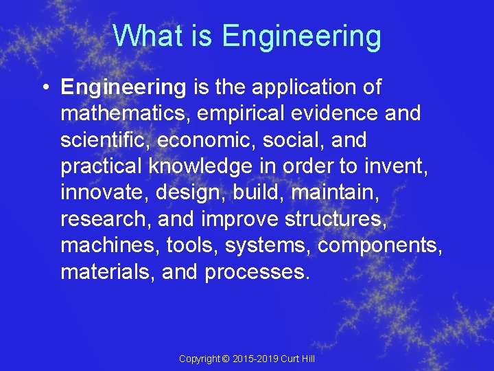 What is Engineering • Engineering is the application of mathematics, empirical evidence and scientific,