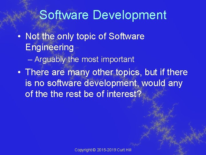 Software Development • Not the only topic of Software Engineering – Arguably the most