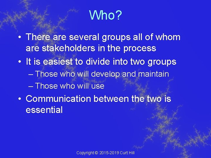Who? • There are several groups all of whom are stakeholders in the process
