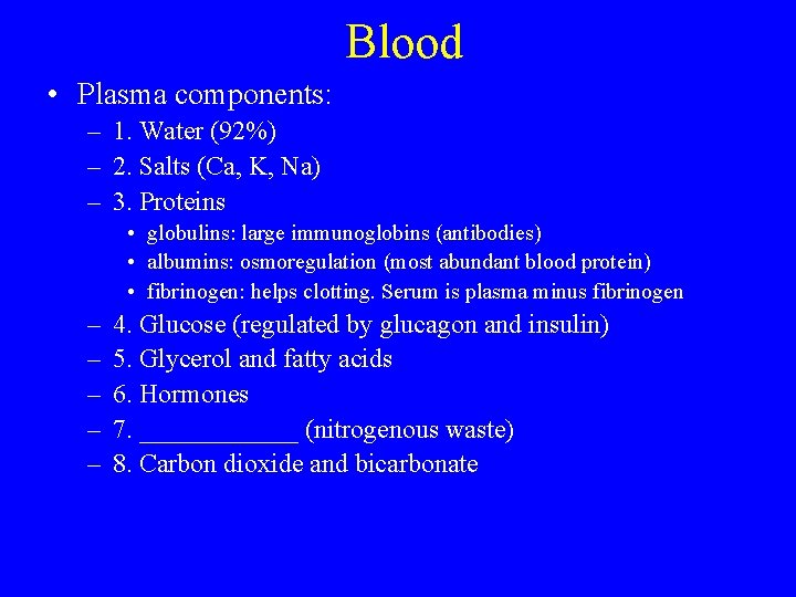 Blood • Plasma components: – 1. Water (92%) – 2. Salts (Ca, K, Na)