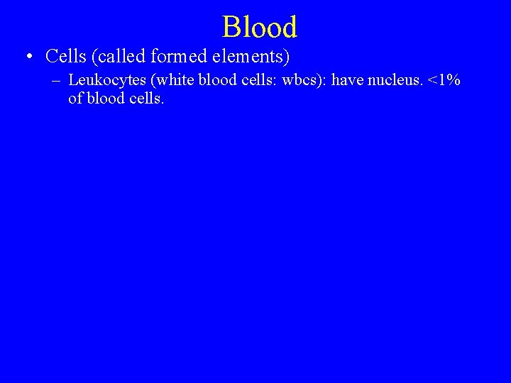Blood • Cells (called formed elements) – Leukocytes (white blood cells: wbcs): have nucleus.