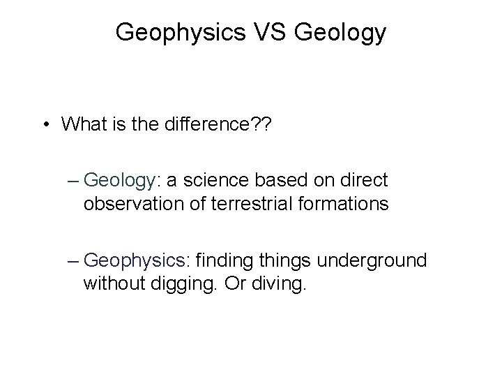 Geophysics VS Geology • What is the difference? ? – Geology: a science based