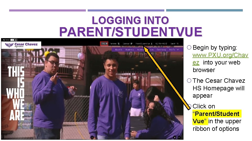 LOGGING INTO PARENT/STUDENTVUE Begin by typing: www. PXU. org/Chav ez into your web browser