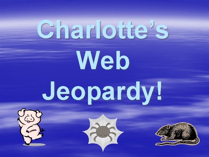 Charlotte’s Web Jeopardy! Charlotte’s Web Jeopardy!