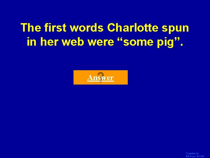 The first words Charlotte spun in her web were “some pig”. Answer Template by