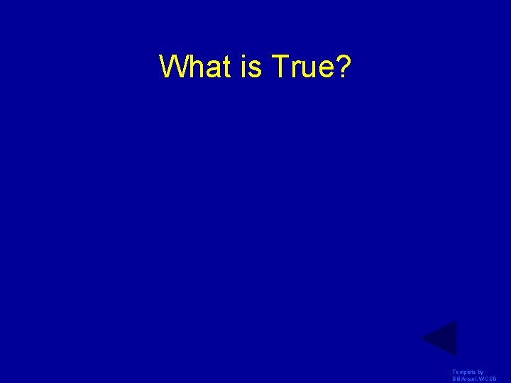 What is True? Template by Bill Arcuri, WCSD 