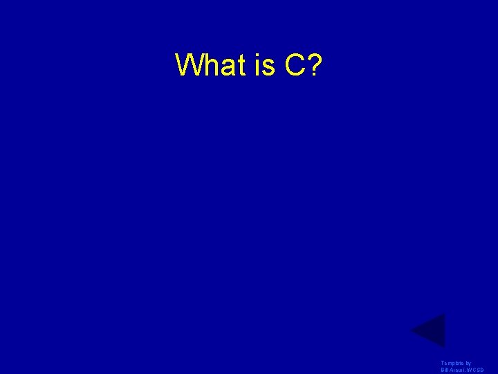 What is C? Template by Bill Arcuri, WCSD 