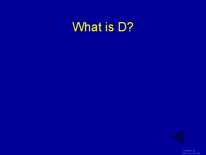 What is D? Template by Bill Arcuri, WCSD 