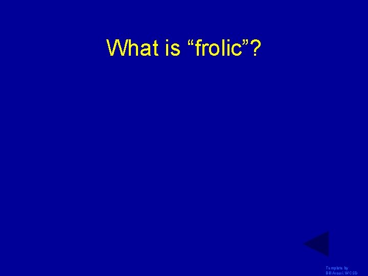 What is “frolic”? Template by Bill Arcuri, WCSD 
