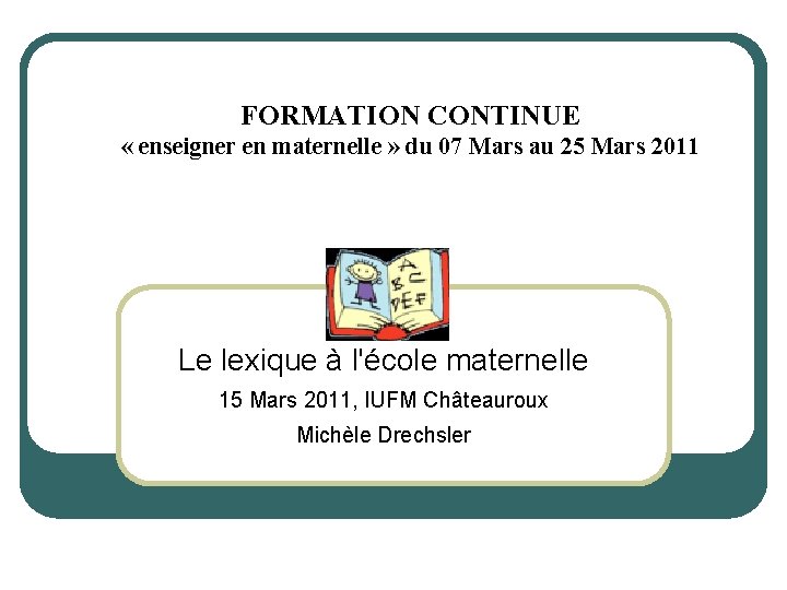 FORMATION CONTINUE « enseigner en maternelle » du 07 Mars au 25 Mars 2011