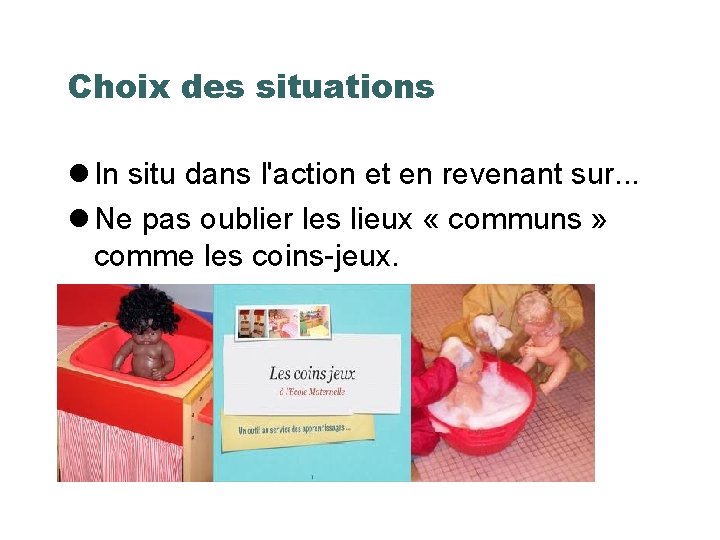 Choix des situations In situ dans l'action et en revenant sur. . . Ne