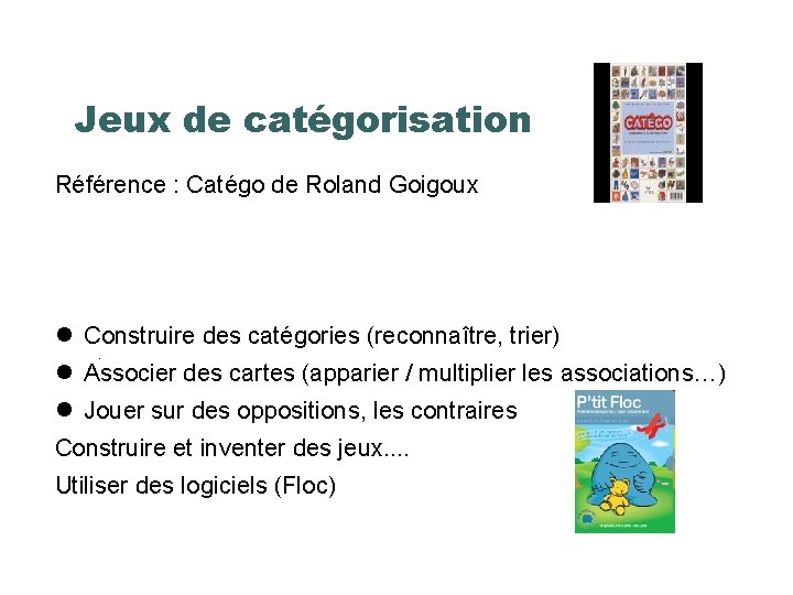 Jeux de catégorisation Référence : Catégo de Roland Goigoux Construire des catégories (reconnaître, trier).