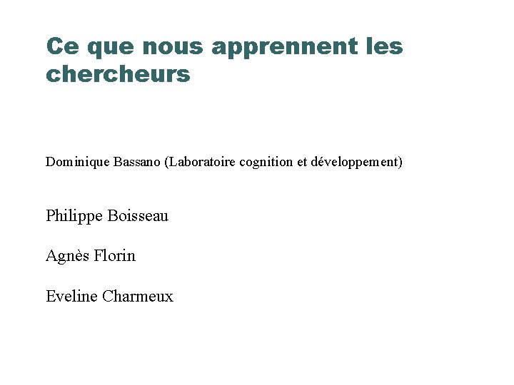 Ce que nous apprennent les chercheurs Dominique Bassano (Laboratoire cognition et développement) Philippe Boisseau