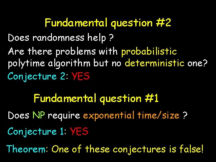 Fundamental question #2 Does randomness help ? Are there problems with probabilistic polytime algorithm