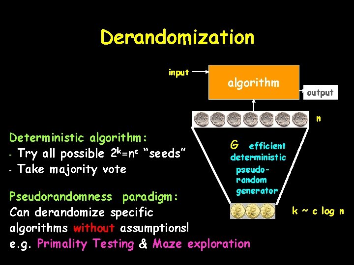 Derandomization input algorithm output n Deterministic algorithm: - Try all possible 2 k=nc “seeds”