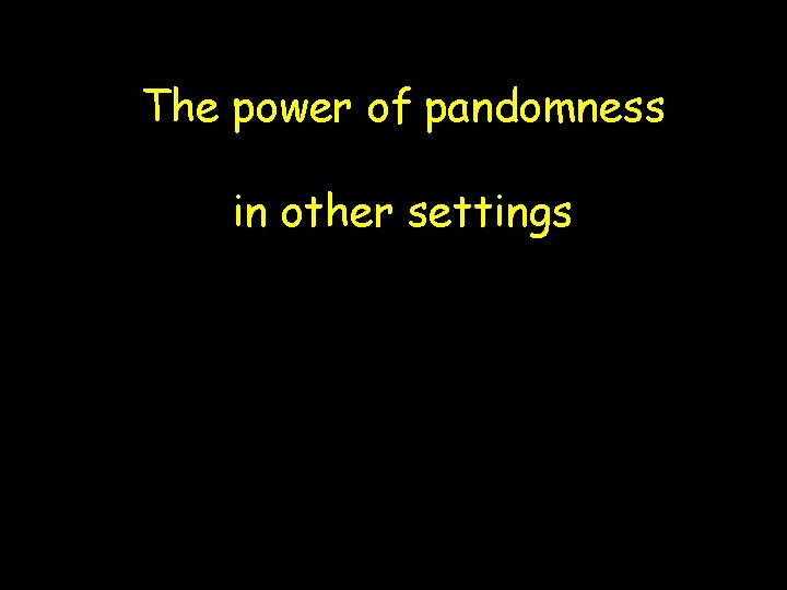 The power of pandomness in other settings 