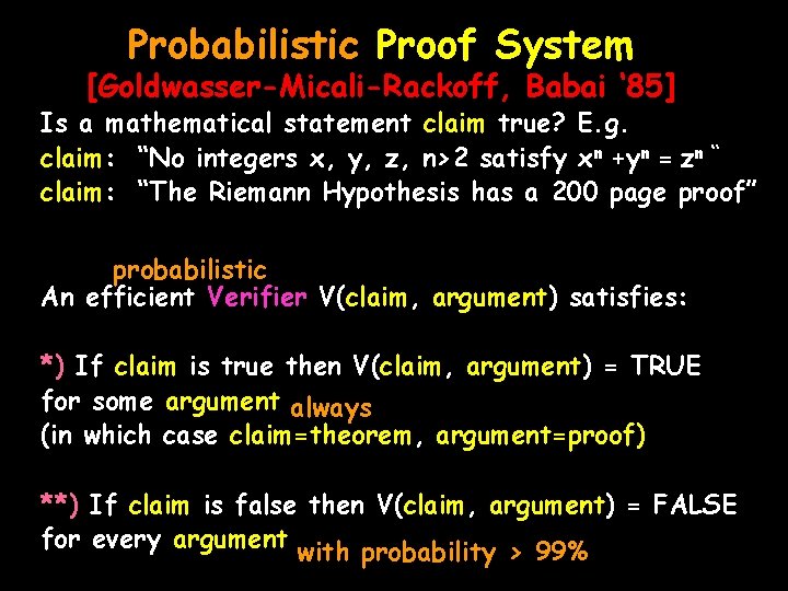 Probabilistic Proof System [Goldwasser-Micali-Rackoff, Babai ‘ 85] Is a mathematical statement claim true? E.