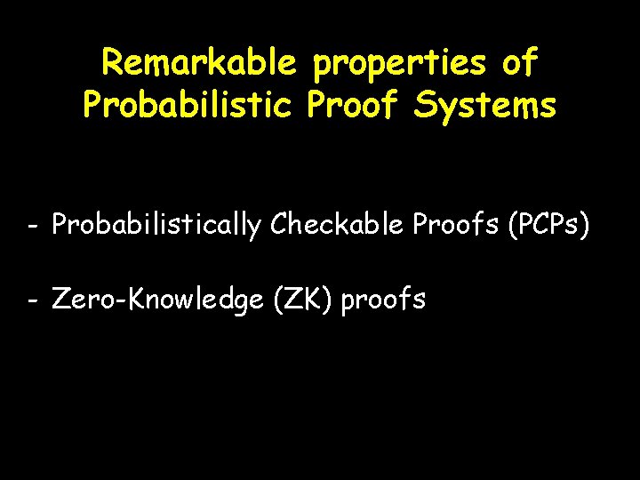 Remarkable properties of Probabilistic Proof Systems - Probabilistically Checkable Proofs (PCPs) - Zero-Knowledge (ZK)