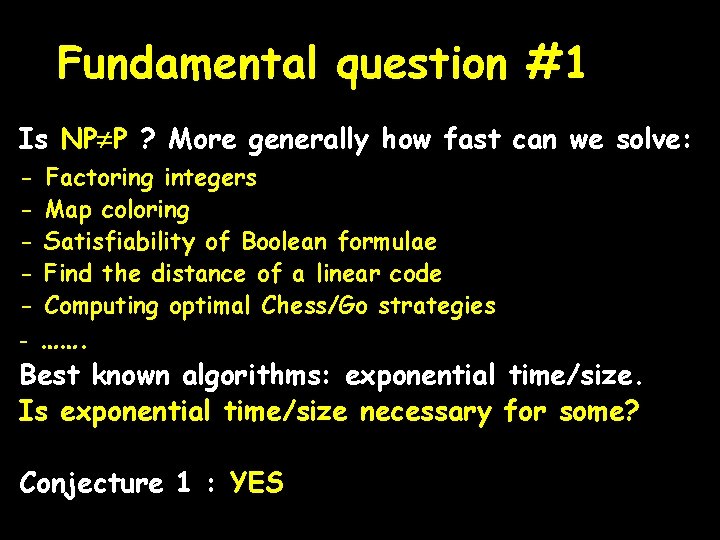 Fundamental question #1 Is NP P ? More generally how fast can we solve: