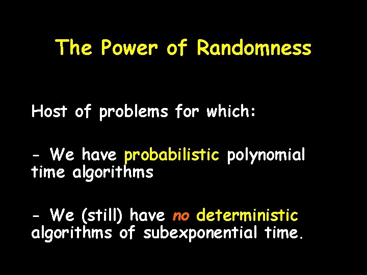 The Power of Randomness Host of problems for which: - We have probabilistic polynomial