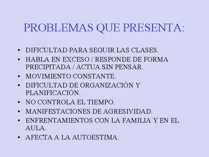 PROBLEMAS QUE PRESENTA: • DIFICULTAD PARA SEGUIR LAS CLASES. • HABLA EN EXCESO /