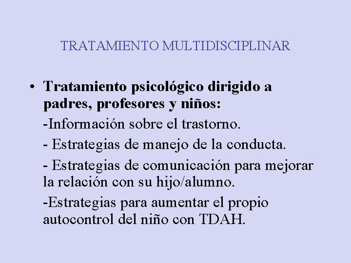 TRATAMIENTO MULTIDISCIPLINAR • Tratamiento psicológico dirigido a padres, profesores y niños: -Información sobre el