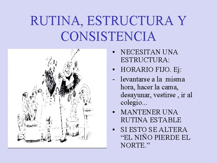 RUTINA, ESTRUCTURA Y CONSISTENCIA • NECESITAN UNA ESTRUCTURA: • HORARIO FIJO. Ej: - levantarse