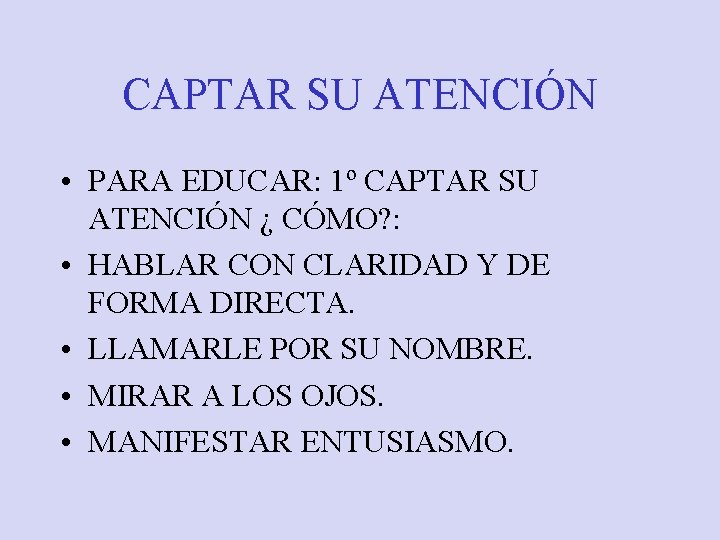 CAPTAR SU ATENCIÓN • PARA EDUCAR: 1º CAPTAR SU ATENCIÓN ¿ CÓMO? : •