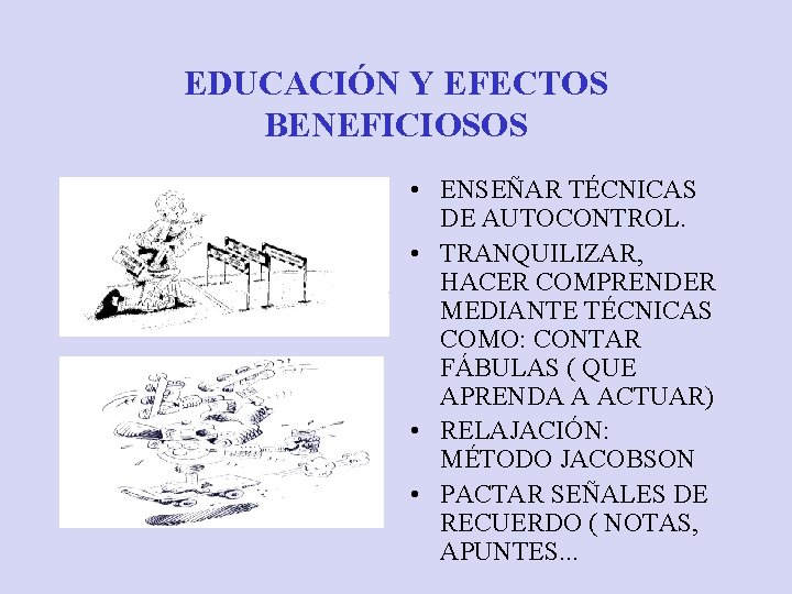 EDUCACIÓN Y EFECTOS BENEFICIOSOS • ENSEÑAR TÉCNICAS DE AUTOCONTROL. • TRANQUILIZAR, HACER COMPRENDER MEDIANTE