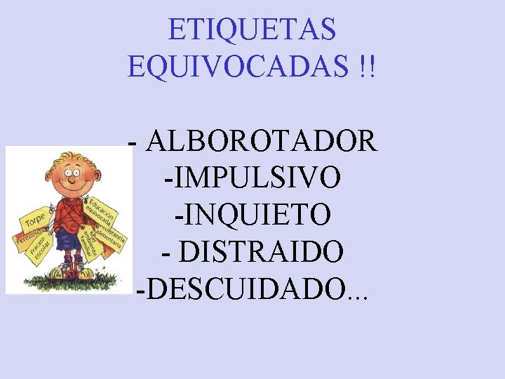 ETIQUETAS EQUIVOCADAS !! - ALBOROTADOR -IMPULSIVO -INQUIETO - DISTRAIDO -DESCUIDADO. . . 