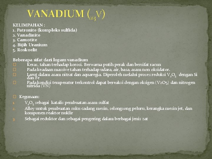 VANADIUM (23 V) KELIMPAHAN : 1. Patronite (kompleks sulfida) 2. Vanadinite 3. Carnotite 4.