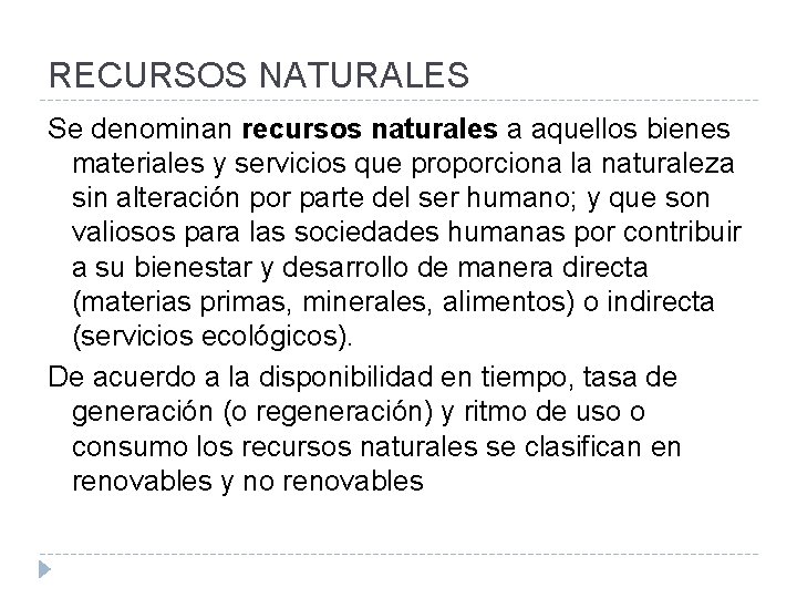 RECURSOS NATURALES Se denominan recursos naturales a aquellos bienes materiales y servicios que proporciona