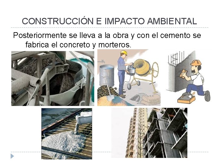 CONSTRUCCIÓN E IMPACTO AMBIENTAL Posteriormente se lleva a la obra y con el cemento