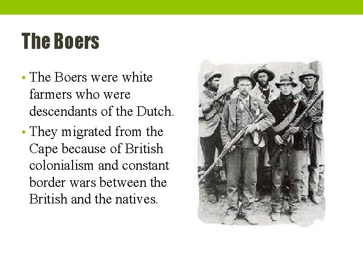 The Boers • The Boers were white farmers who were descendants of the Dutch.