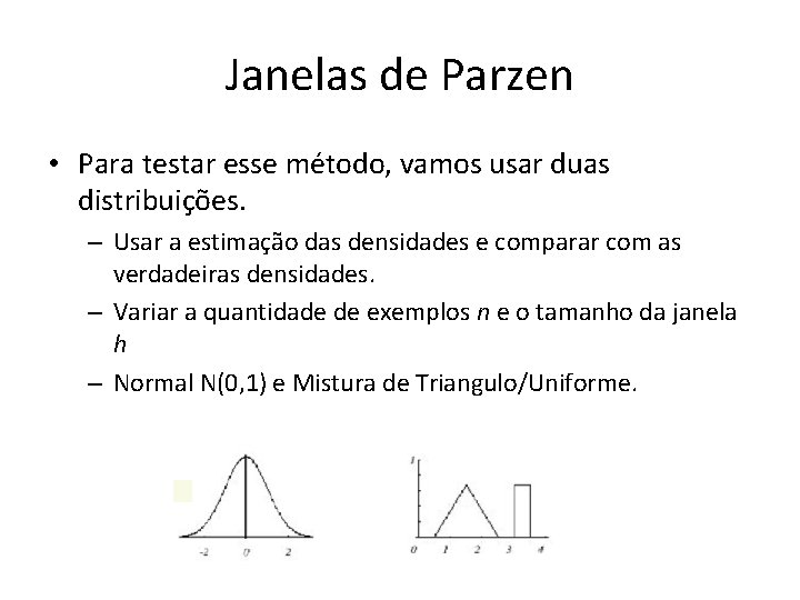 Janelas de Parzen • Para testar esse método, vamos usar duas distribuições. – Usar
