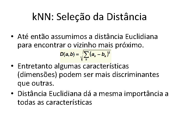 k. NN: Seleção da Distância • Até então assumimos a distância Euclidiana para encontrar