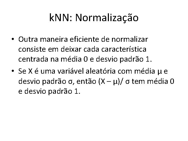 k. NN: Normalização • Outra maneira eficiente de normalizar consiste em deixar cada característica