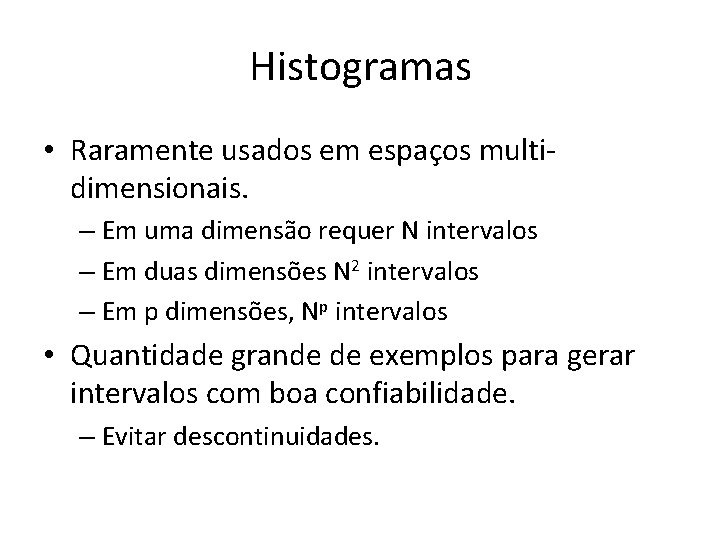 Histogramas • Raramente usados em espaços multidimensionais. – Em uma dimensão requer N intervalos